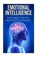 Emotional Intelligence: Easily Improve Your Eq and Control Your Emotions 1532803575 Book Cover