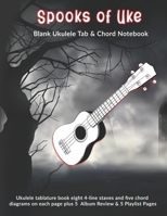 Spooks of Uke: Blank Ukulele Tab & Chord Notebook: Ukulele tablature book eight 4-line staves and five chord diagrams on each page plus 5  Album Review & 5 Playlist Pages 1695243331 Book Cover