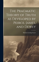 The Pragmatic Theory of Truth as Developed by Peirce, James, and Dewey 1019749490 Book Cover