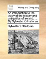 An Introduction to the Study of the History and Antiquities of Ireland: ... By Sylvester O Halloran 117010990X Book Cover