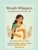 Womb Whispers: A Mindful Pregnancy Companion with Mandalas, Affirmations & Baby Bonding Prompts B0FMR5GC3K Book Cover