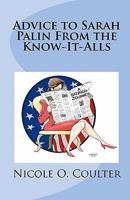 Advice to Sarah Palin From the Know-It-Alls: A Satirical Journey 1452893950 Book Cover