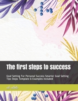 The first steps to success: Goal Setting For Personal Success Smarter Goal Setting Tips Steps Template & Examples Included B08HTGG937 Book Cover