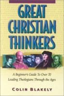 Great Christian Thinkers: A Beginner's Guide to over 70 Leading Theologians Through the Ages 1565635817 Book Cover