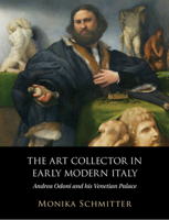 The Art Collector in Early Modern Italy: Andrea Odoni and His Venetian Palace 1108844081 Book Cover