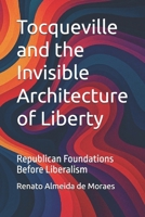 Tocqueville and the Invisible Architecture of Liberty: Republican Foundations Before Liberalism (Portuguese Edition) B0F54QGMYC Book Cover