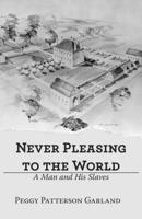 Never Pleasing to the World: A Man and His Slaves 1480875201 Book Cover