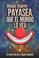 Payasea, que el Mundo lo Vea: Tu clown vive en ti. Déjale ayudarte. (Saga La Alegría de Vivir) (Spanish Edition) 841227072X Book Cover