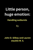 Little person, huge emotion: Handling outbursts B0CTB87NBK Book Cover