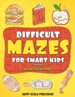 Difficult Mazes for Smart Kids: Mazes Activity Book for kids ages 4-6, 6-8, 8-12 Let your kids improve logical and concentration skills while Having Fun...and in the end COLOR IT! B08KQDYKN6 Book Cover