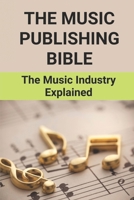 The Music Publishing Bible: The Music Industry Explained: The Wonderful Musician Story B096TRSQJ3 Book Cover
