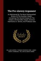 The Pro-Slavery Argument: As Maintained by the Most Distinguished Writers of the Southern States: Containing the Several Essays on the Subject, of Chancellor Harper, Governor Hammond, Dr. Simms, and P 1376296942 Book Cover