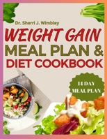 WEIGHT GAIN MEAL PLAN & DIET COOKBOOK: A Nutrient-Rich Cookbook with Delicious Recipes for Healthy Weight-Gain ( How To Gain Fat Easily With Food) B0CNQ5H926 Book Cover