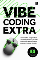Vibe Coding Extra: 50 More Fun and Practical AI Coding Projects You Can Build Using Plain Language Prompts Instead of Code. (Vibe Coding Books) B0FHQRD6PG Book Cover