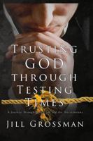 Trusting God Through Testing Times: A Journey Through James, Job and the Thessalonians 0998941697 Book Cover