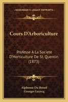 Cours D'Arboriculture: Professe A La Societe D'Horticulture De St. Quentin (1873) 116670565X Book Cover