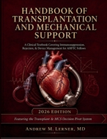 Handbook Of Transplantation And Mechanical Support 2026: A Clinical Textbook Covering Immunosuppression, Rejection, & Device Management for AHFTC Fellows B0H6JYQ844 Book Cover