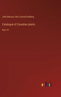 Catalogue of Canadian plants: Part. IV 3385309468 Book Cover