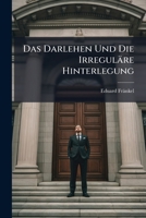 Das Darlehen Und Die Irreguläre Hinterlegung: Eine Streitfrage Des Gemeinen Rechts Und Ihre Endgültige Lösung Im Bürgerlichen Gesetzbuch Und Neuen Handelsgesetzbuch ... 1148962042 Book Cover