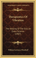 Therapeutics of Vibration: The Healing of the Sick, an Exact Science (Classic Reprint) 1146121911 Book Cover