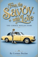 From The Savoy With Love - The Cormac Boylan Story: The Cormac Boylan Story: Cars, Style, Television and a Life Lived Loudly B0GZMS1JYF Book Cover
