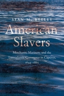 American Slavers: Merchants, Mariners, and the Transatlantic Commerce in Captives, 1644-1865 0300263597 Book Cover