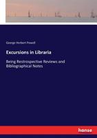 Excursions in Libraria: Being Retrospective Reviews and Bibliographical Notes 0469393297 Book Cover