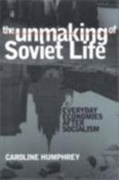 The Unmaking of Soviet Life: Everyday Economies After Socialism (Culture and Society After Socialism) 0801487730 Book Cover