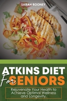 ATKINS DIET FOR SENIORS:: Rejuvenate Your Health to Achieve Optimal Wellness and Longevity B0C4WWZSXZ Book Cover