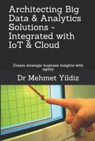 Architecting Big Data Solutions Integrated with IoT & Cloud: Create strategic business insights with agility 1089121164 Book Cover