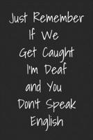 Just Remember If We Get Caught I'm Deaf And You Don't Speak English: Blank Lined Best Friend Journals For Women 1689811749 Book Cover