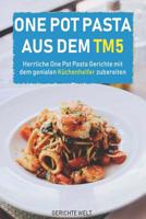One Pot Pasta aus dem Tm5: Herrliche One Pot Pasta Gerichte mit dem genialen K�chenhelfer zubereiten 1076815308 Book Cover