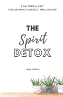 The Spirit Detox: 9 Day Spiritual Fast For Cleansing Your Body, Mind, and Spirit. B0914VPKR7 Book Cover