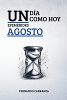 UN DÍA COMO HOY - EFEMERIDES AGOSTO: Acontecimientos que marcaron la historia, contados día por día. (Spanish Edition) B0FJFMY5SK Book Cover