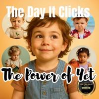 The Day It Clicks - The Power of Yet: A Montessori-Inspired Story About Patience, Practice, and Growing Skills for Toddlers (Little Heart, Big Feelings) B0FKYVPCN8 Book Cover