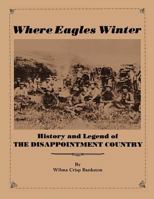 Where Eagles Winter: History and Legend of the Disappointment Country 147508451X Book Cover