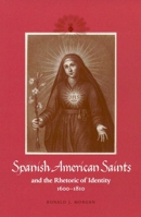 Spanish American Saints and the Rhetoric of Identity, 1600-1810 0816521409 Book Cover