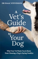 A Vet's Guide to Your Dog: What Your Vet Wants You to Know - From Choosing a Dog to Saying Goodbye B0GXQ7YLYS Book Cover