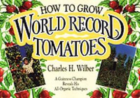 How to Grow World Record Tomatoes: A Guinness Champion Reveals His All-Organic Secrets 0911311572 Book Cover