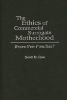 The Ethics of Commercial Surrogate Motherhood: Brave New Families? 0275946797 Book Cover
