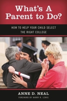 What's A Parent to Do?: How to Help Your Child Select the Right College 1475808828 Book Cover