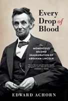 Every Drop of Blood: The Momentous Second Inauguration of Abraham Lincoln 0802148743 Book Cover