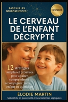 Le Cerveau de l'Enfant Décrypté: 12 stratégies simples et prouvées pour apaiser, comprendre et accompagner votre enfant au quotidien (French Edition) B0FLYGBMPL Book Cover