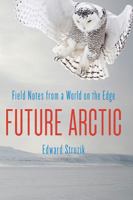 Future Arctic: Field Notes from a World on the Edge 1610917170 Book Cover