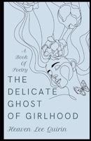 The Delicate Ghost of Girlhood: A book of poetry B09MD9H5DR Book Cover