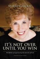 It's Not Over Until You Win: My Lifetime of Experiencing the Miracles of God 1732790477 Book Cover