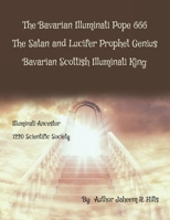 The Bavarian Illuminati Pope 666 The Satan and Lucifer Prophet Genius Bavarian Scottish Illuminati King B0F1K1YD78 Book Cover