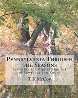Pennsylvania Through the Seasons: Featuring the Digital Fine Art of Lawrence Von Knorr 145151557X Book Cover