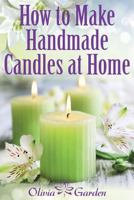 How to Make Handmade Candles at Home : Homemade Candles Book with Candles Recipes. Best Ideas about Candle Making and Candle Crafting (Hand Made Candles Recipes with Essential Oils, Scents, Wax and Be 1795750588 Book Cover