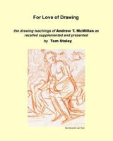 For Love of Drawing: the drawing teachings of A.T. McMillan as recalled supplemented and presented by Tom Staley 1475186177 Book Cover